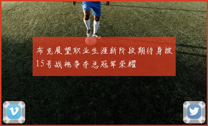 布克展望职业生涯新阶段期待身披15号战袍争夺总冠军荣耀