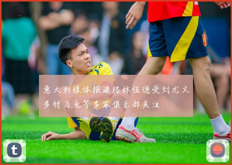 意大利媒体报道格林伍德受到尤文多特马竞等多家俱乐部关注